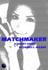 Matchmaker: A Short Story - James L. Wilber