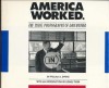 America Worked: The 1950s Photographs of Dan Weiner - William A. Ewing, Dan Weiner, Lionel Tiger