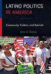 Latino Politics in America: Community, Culture, and Interests - John A. Garcia