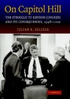 On Capitol Hill: The Struggle to Reform Congress and Its Consequences, 1948 2000 - Julian E. Zelizer