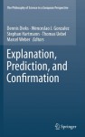 Explanation, Prediction, And Confirmation (The Philosophy Of Science In A European Perspective) - Dennis Dieks, Wenceslao J. Gonzalez, Stephan Hartmann, Thomas E. Uebel, Marcel Weber