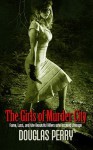 The Girls of Murder City: Fame, Lust, and the Beautiful Killers Who Inspired Chicago - Douglas Perry