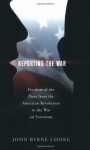 Reporting the War: Freedom of the Press from the American Revolution to the War on Terrorism - John Byrne Cooke