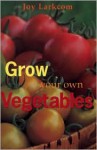 Grow Your Own Vegetables - Joy Larkcom