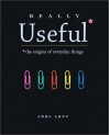 Really Useful: The Origins of Everyday Things - Joel Levy