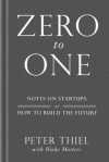 Zero to One: Notes on Startups, or How to Build the Future - Peter Thiel, Blake Masters