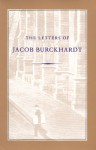 The Letters of Jacob Burckhardt - Jacob Burckhardt, Alexander Dru