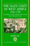 The Slave Coast Of West Africa 1550 1750: The Impact Of The Atlantic Slave Trade On An African Society - Robin Law