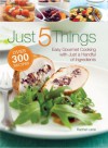 Just 5 Things: Gourmet Cooking with Just a Handful of Ingredients - Rachel Lane