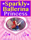 Sparkly Ballerina Princess ( A Gorgeous Illustrated Children's Picture Ebook ) - Sharlene Alexander