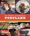 The Mighty Gastropolis: Portland: A Journey Through the Center of America's New Food Revolution - Karen Brooks, Gideon Bosker, Teri Gelber