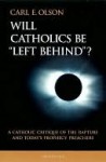 Will Catholics Be Left Behind? - Carl E. Olson