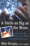 A Smile as Big as the Moon: A Teacher, His Class, and Their Unforgettable Journey - Mike Kersjes, Joe Layden