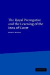 The Royal Prerogative and the Learning of the Inns of Court - Margaret McGlynn, John Hamilton Baker