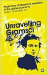 Unravelling Gramsci: Hegemony and Passive Revolution in the Global Political Economy - Adam David Morton