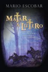 Matar a Lutero - Mario Escobar