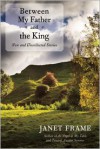 Between My Father and the King: New and Uncollected Stories - Janet Frame