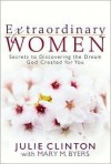 Extraordinary Women: Secrets to Discovering the Dream God Created for You - Julie Clinton, Mary M. Byers