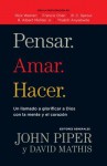 Pensar. Amar. Hacer.: Un Llamado a Glorificar a Dios Con La Mente y El Corazon - John Piper, David Mathis