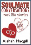 SoulMate Conversations (Real Life Stories) - Aishah Macgill