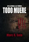 Todo Muere - Marc R. Soto