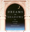 Dreams and Shadows: The Future of the Middle East - Robin Wright, Laural Merlington