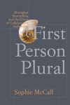 First Person Plural: Aboriginal Storytelling and the Ethics of Collaborative Authorship - Sophie McCall