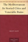 The Mediterranean Its Storied Cities and Venerable Ruins - Henry Duff Traill, Grant Allen, Thomas Gray Bonney, E. A. R. Ball, Arthur Griffiths