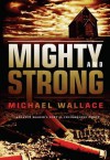 Mighty and Strong (Advance Reader's Copy) - Michael Wallace