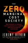 The Zero Marginal Cost Society: The Internet of Things, the Collaborative Commons, and the Eclipse of Capitalism - Jeremy Rifkin