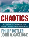 Chaotics: The Business of Managing and Marketing in the Age of Turbulence - Philip Kotler, John A. Caslione