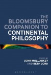 The Bloomsbury Companion to Continental Philosophy (Bloomsbury Companions) - John Mullarkey, Beth Lord