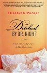 Ditched by Dr. Right: And Other Distress Signals from the Edge of Polite Society - Elizabeth Warner