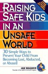 Raising Safe Kids in an Unsafe World: 30 Simple Ways to Prevent Your Child from Being Lost, Abducted, or Abused - Jan Wagner