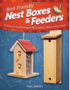 Bird-Friendly Nest Boxes and Feeders: 12 Easy-To-Build Designs that Attract Birds to Your Yard - Paul Meisel