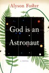 God Is an Astronaut: A Novel - Alyson Foster