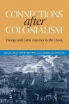 Connections after Colonialism: Europe and Latin America in the 1820s (Atlantic Crossings) - Matthew Brown, Gabriel Paquette, Will Fowler, Josep M. Fradera, Carrie Gibson, Brian Roger Hamnett, Maurizio Isabella, Iona Macintyre, Scarlett O'Phelan Godoy, David Rock, Christopher Schmidt-Nowara, Jay Sexton, Reuben Zahler