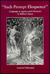 Such Prompt Eloquence: Language as Agency and Character in Milton's Epics - Leonard Mustazza