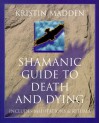 Shamanic Guide to Death & Dying - Kristin Madden