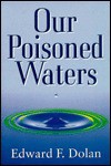 Our Poisoned Waters - Edward F. Dolan