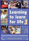 Learning to Learn for Life 3: Research and practical examples for Secondary Schools - Rebecca Goodbourn, Tricia Hartley, Steve Higgins, Kate Wall