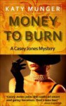 Money to Burn:: A Casey Jones Mystery - Katy Munger