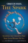 Cirque du Soleil (R) The Spark: Igniting the Creative Fire That Lives Within Us All - John U. Bacon