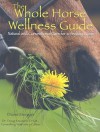 The Whole Horse Wellness Guide: Natural and Conventional Care for a Healthy Horse - Diane Morgan