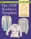 The New Knitter's Template: Your Guide to Custom Fit and Style - Laura Militzer Bryant, Barry Klein