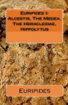 Euripides I: Alcestis, the Medea, the Heracleidae, Hippolytus - Euripides