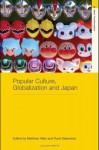 Popular Culture, Globalization and Japan (Routledge Studies in Asia's Transformations) - Matthew Allen, Rumi Sakamoto