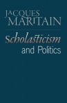 Scholasticism and Politics - Jacques Maritain