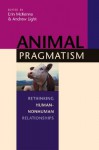 Animal Pragmatism: Rethinking Human-Nonhuman Relationships - Erin McKenna