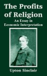 The Profits of Religion: An Essay in Economic Interpretation - Upton Sinclair